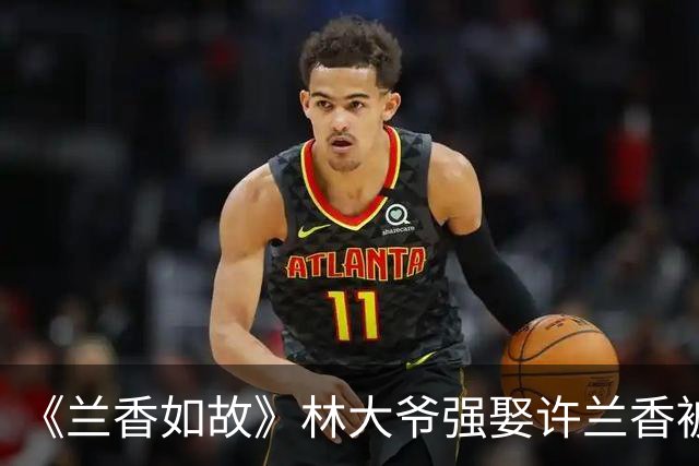 《兰香如故》林大爷强娶许兰香被打一耳光，大太太成“最牛嘴替”