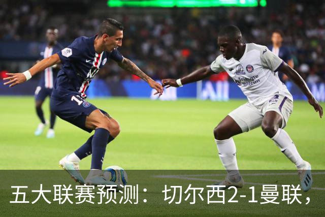 五大联赛预测：切尔西2-1曼联，拜仁3-1多特，AC米兰1-1国际米兰