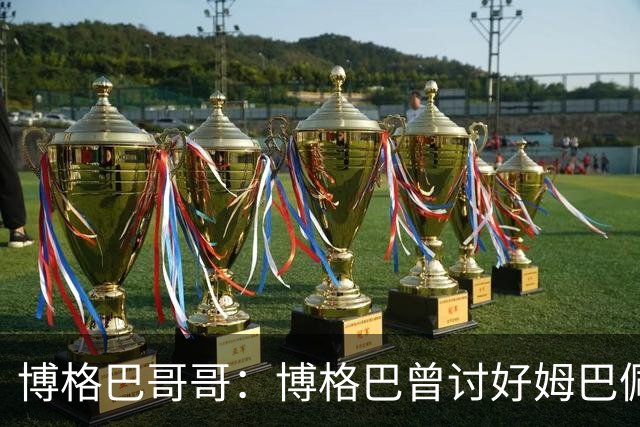 博格巴哥哥：博格巴曾讨好姆巴佩 想借后者加入巴黎
