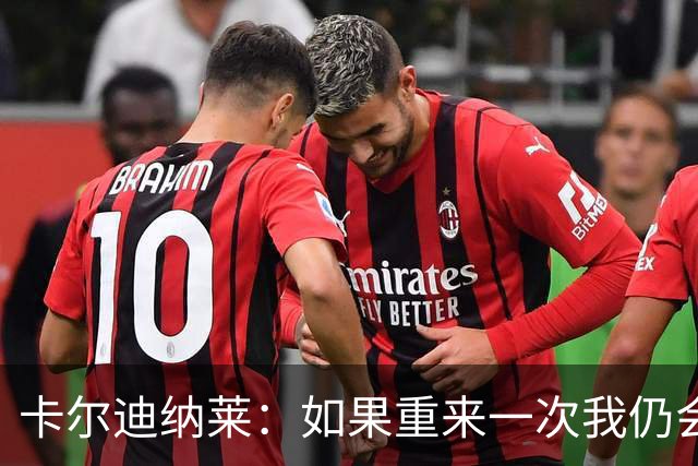 卡尔迪纳莱：如果重来一次我仍会买米兰