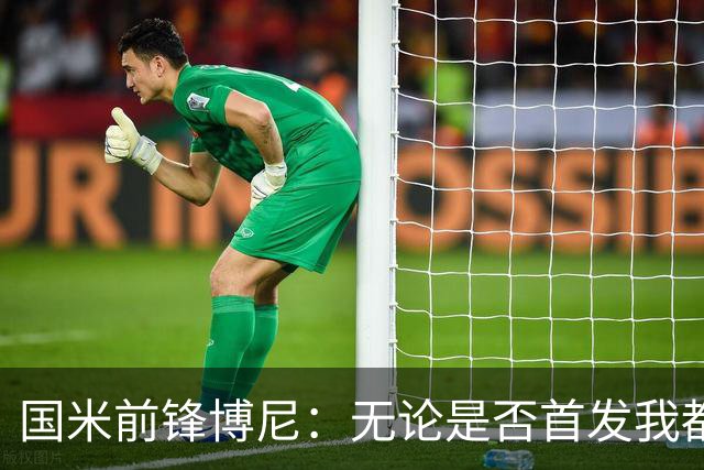 国米前锋博尼：无论是否首发我都会全力以赴 仍有弱点需要提高