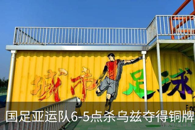 国足亚运队6-5点杀乌兹夺得铜牌！李昊两次扑点，王钰栋世界波