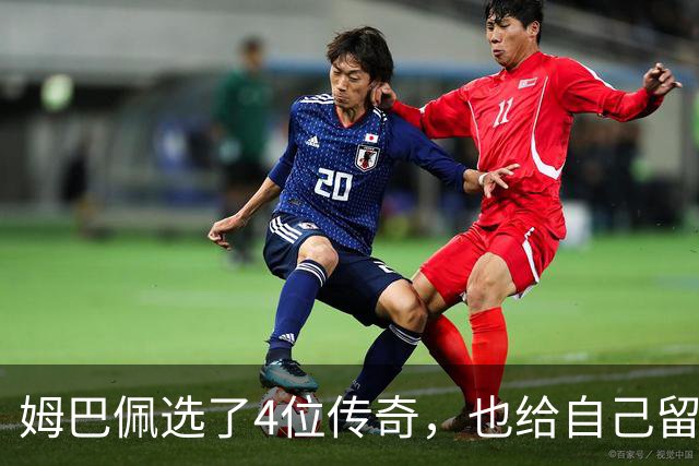 姆巴佩选了4位传奇，也给自己留下了一个目标