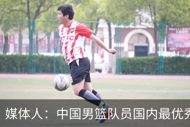 媒体人：中国男篮队员国内最优秀 不太可能找15个更优秀国内陪练