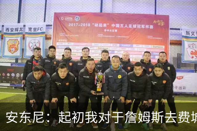 安东尼：起初我对于詹姆斯去费城很震惊 我认为76人对他坦诚相待
