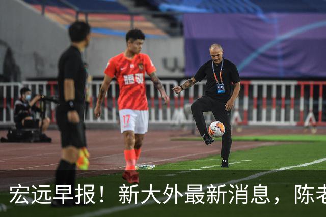 宏远早报！新大外最新消息，陈老板找救火小外，周鹏无缘助教真因曝光