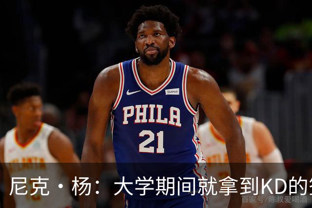 尼克·杨：大学期间就拿到KD的签名球衣 因为我妈妈想要他的签名