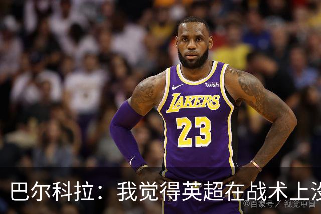 巴尔科拉：我觉得英超在战术上没那么讲究，在巴黎我得回撤拉边