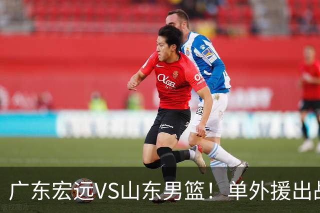 广东宏远VS山东男篮！单外援出战，胡明轩回归，央视直播