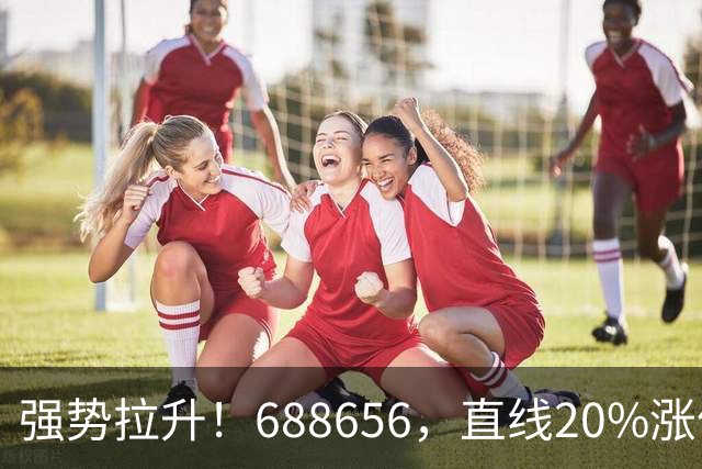 强势拉升！688656，直线20%涨停