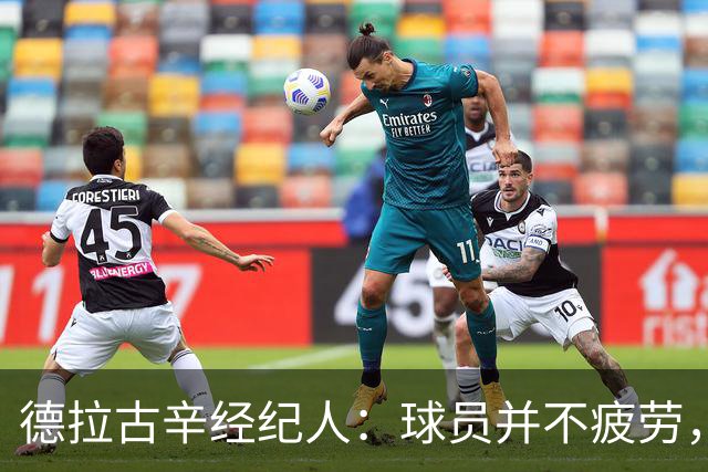 德拉古辛经纪人：球员并不疲劳，应该场场出战