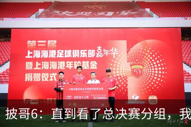 披哥6：直到看了总决赛分组，我才明白，最终冠军人选毫无悬念