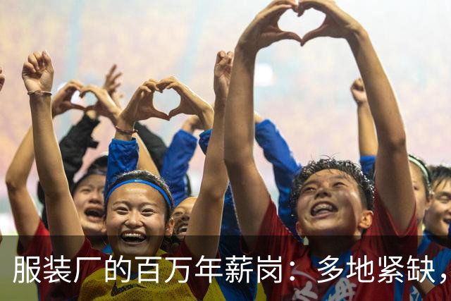 服装厂的百万年薪岗：多地紧缺，技校已开专业｜新技能，新机遇