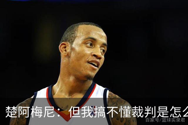 楚阿梅尼：但我搞不懂裁判是怎么判的，看不懂那张红牌