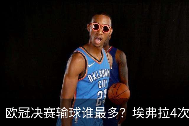 欧冠决赛输球谁最多？埃弗拉4次被巴萨毁一生，布冯3战全败！