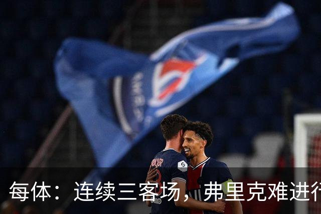 每体：连续三客场，弗里克难进行完整高强度训练