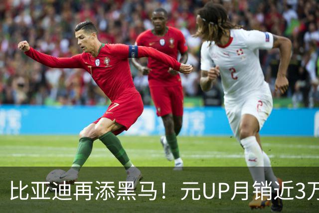比亚迪再添黑马！元UP月销近3万，起售价仅7.48万