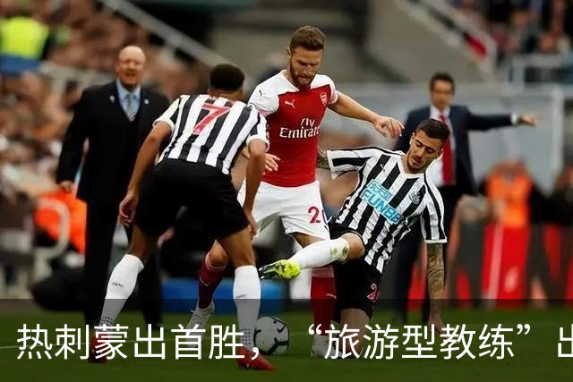 热刺蒙出首胜，“旅游型教练”出国拉练练出世界波×3