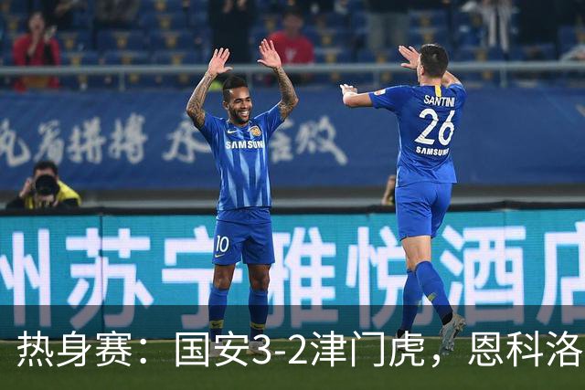 热身赛：国安3-2津门虎，恩科洛洛、杨立瑜、王秋明破门