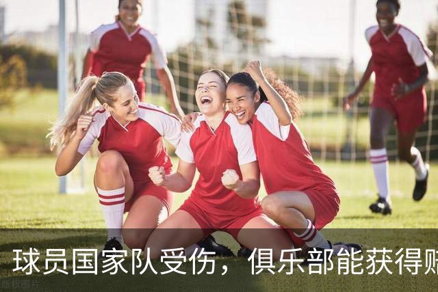 球员国家队受伤，俱乐部能获得赔偿吗？