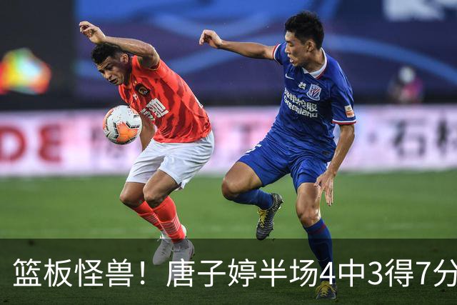 篮板怪兽！唐子婷半场4中3得7分5板3助 正负值+14全队最高