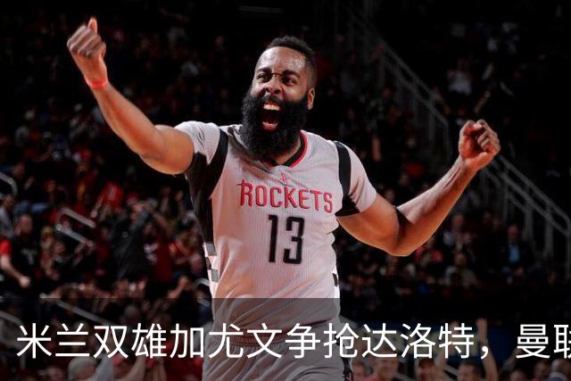 米兰双雄加尤文争抢达洛特，曼联合同2028年到期