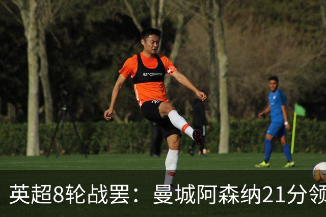 英超8轮战罢：曼城阿森纳21分领跑，利物浦第4，热刺第14曼联第16
