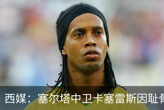 西媒：塞尔塔中卫卡塞雷斯因耻骨痛离开乌拉圭队训练营