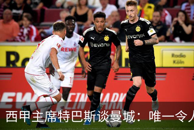 西甲主席特巴斯谈曼城：唯一令人意外的，就是他们没被判有罪