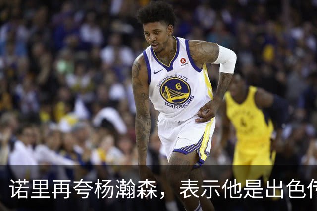 诺里再夸杨瀚森，表示他是出色传球手，会围绕他来打球！