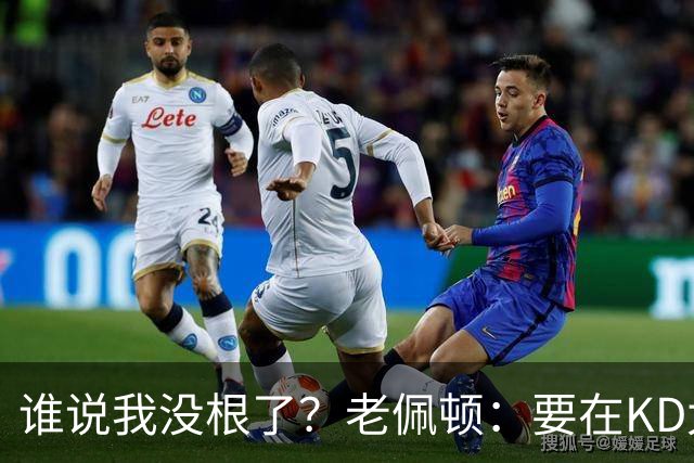 谁说我没根了？老佩顿：要在KD太老前把他带回西雅图 复兴超音速