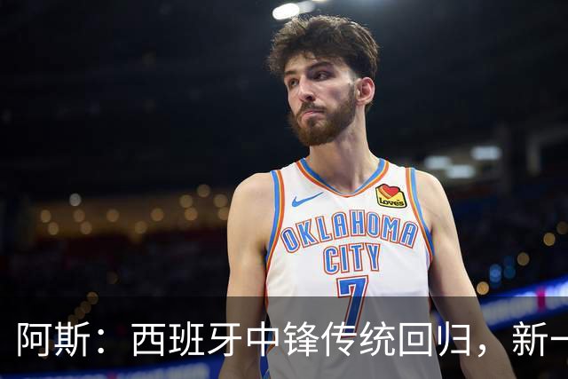 阿斯：西班牙中锋传统回归，新一代9号重拾杀手本色