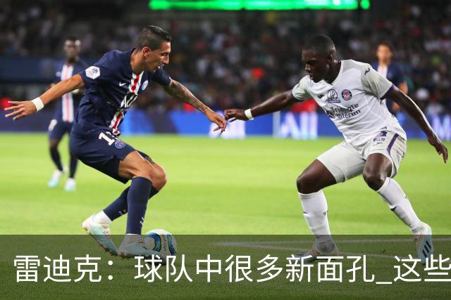 雷迪克：球队中很多新面孔 这些逆境都会成为未来的参考经历