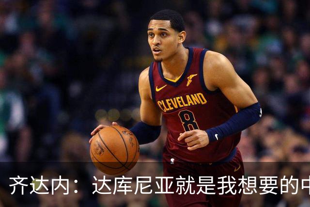 齐达内：达库尼亚就是我想要的中场球员，他配得上出场