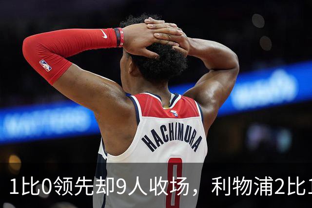 1比0领先却9人收场，利物浦2比1逆转布伦特福德