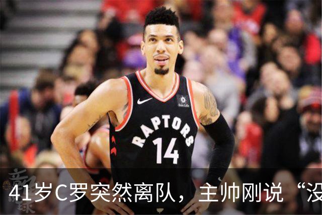 41岁C罗突然离队，主帅刚说“没任何事发生”