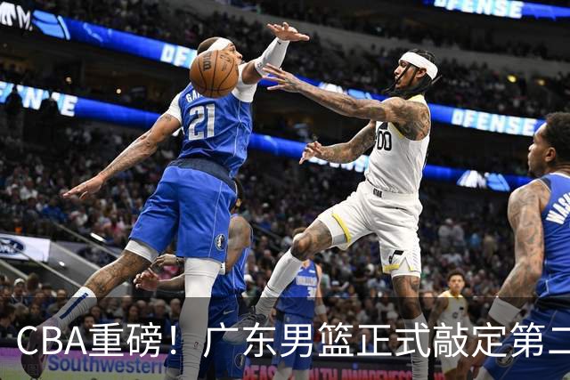 CBA重磅！广东男篮正式敲定第二名小外援，萨姆纳回归广东，主动联系球队，上赛季场均21.7分4.1篮板4助攻