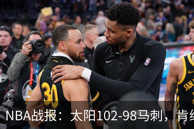 NBA战报：太阳102-98马刺，肯纳德20+5+4