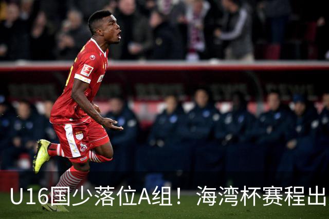 U16国少落位A组！海湾杯赛程出炉，两大留洋小将出征