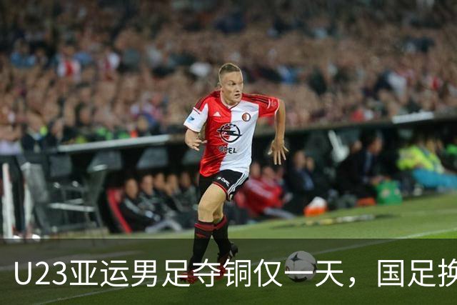 U23亚运男足夺铜仅一天，国足换班呼声如潮